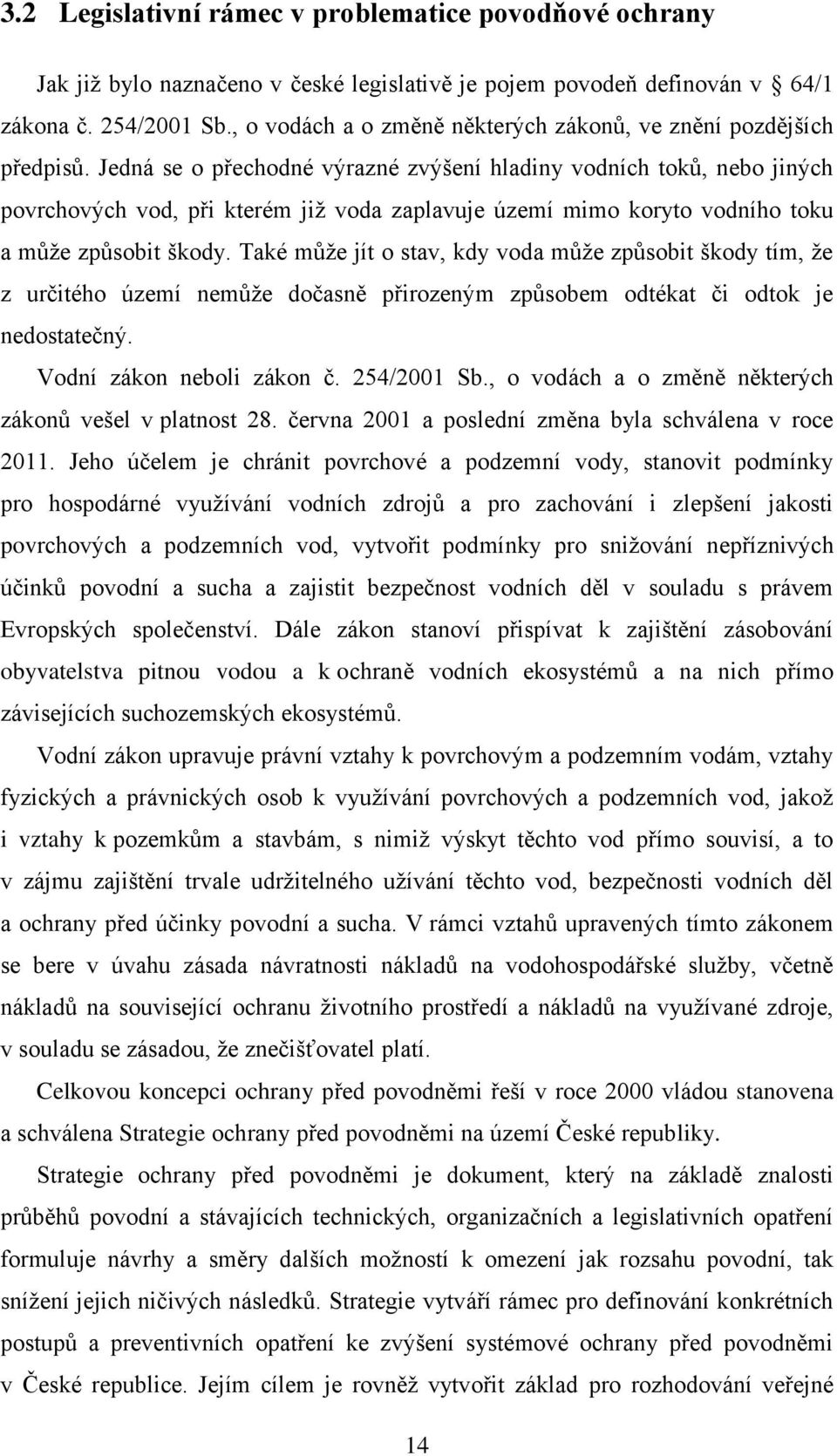 Jedná se o přechodné výrazné zvýšení hladiny vodních toků, nebo jiných povrchových vod, při kterém již voda zaplavuje území mimo koryto vodního toku a může způsobit škody.