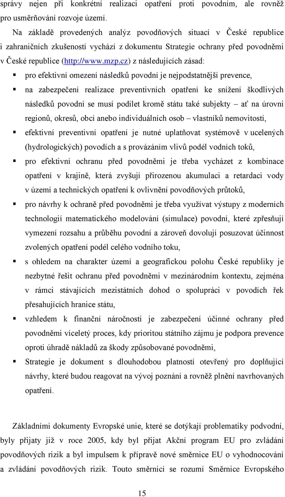 cz) z následujících zásad: pro efektivní omezení následků povodní je nejpodstatnější prevence, na zabezpečení realizace preventivních opatření ke snížení škodlivých následků povodní se musí podílet