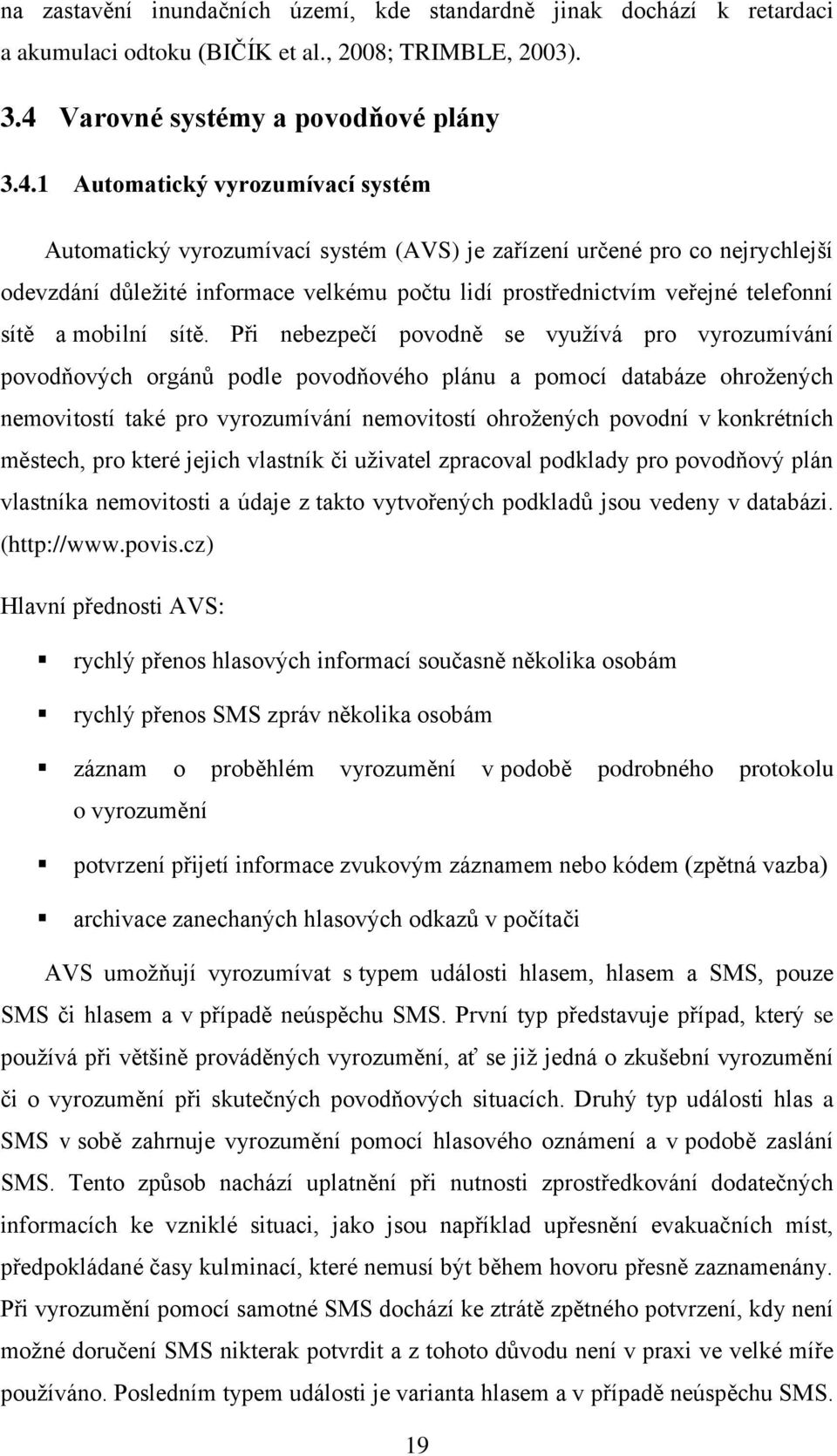 1 Automatický vyrozumívací systém Automatický vyrozumívací systém (AVS) je zařízení určené pro co nejrychlejší odevzdání důležité informace velkému počtu lidí prostřednictvím veřejné telefonní sítě a