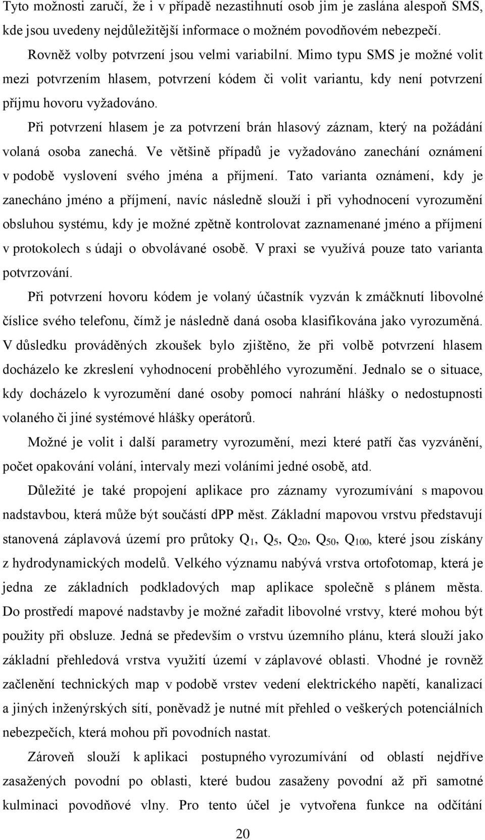 Při potvrzení hlasem je za potvrzení brán hlasový záznam, který na požádání volaná osoba zanechá. Ve většině případů je vyžadováno zanechání oznámení v podobě vyslovení svého jména a příjmení.