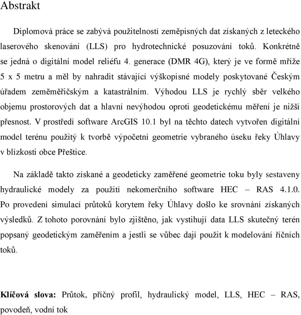 Výhodou LLS je rychlý sběr velkého objemu prostorových dat a hlavní nevýhodou oproti geodetickému měření je nižší přesnost. V prostředí software ArcGIS 10.