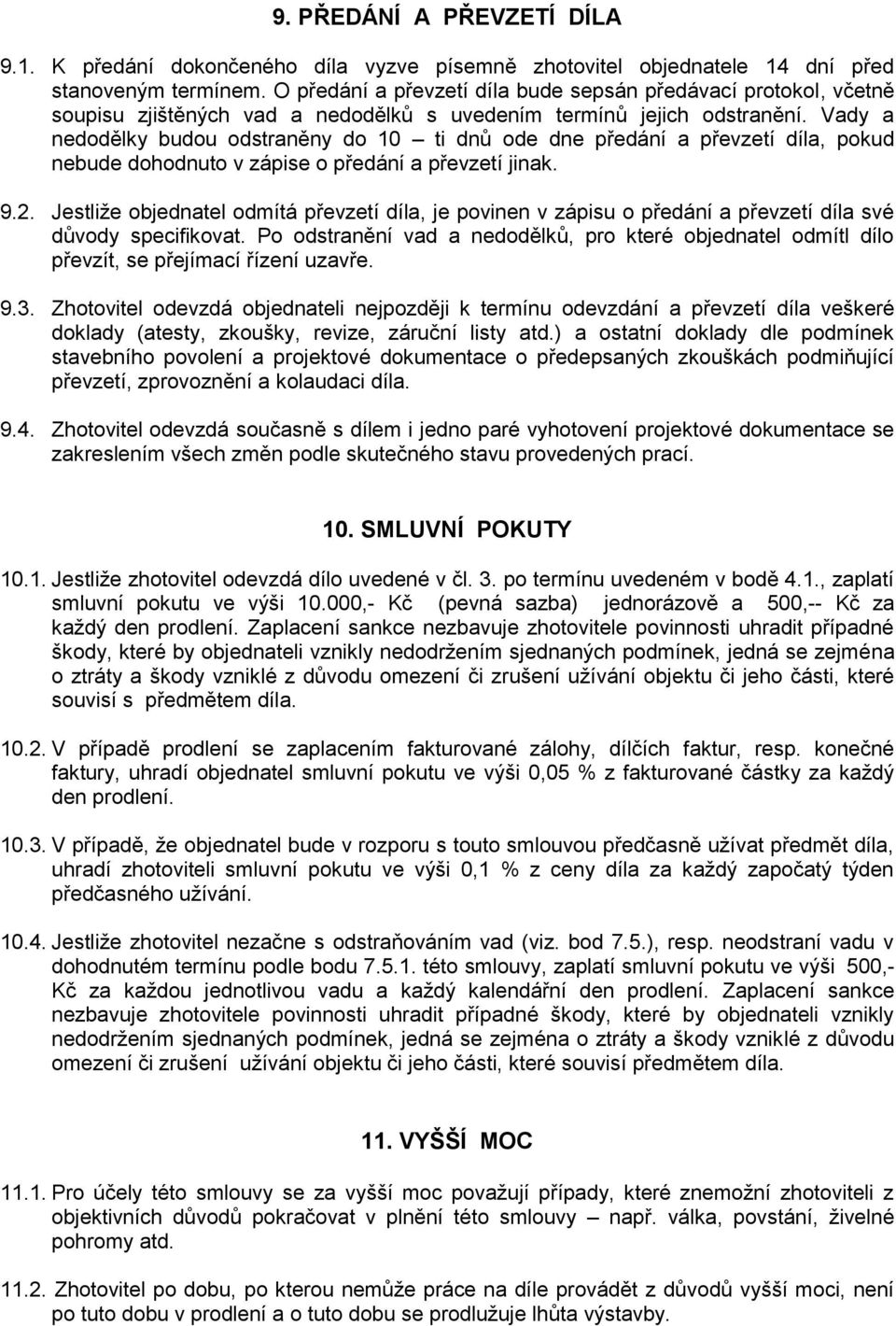 Vady a nedodělky budou odstraněny do 10 ti dnů ode dne předání a převzetí díla, pokud nebude dohodnuto v zápise o předání a převzetí jinak. 9.2.