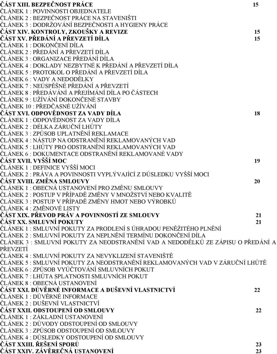 PŘEDÁNÍ A PŘEVZETÍ DÍLA 15 ČLÁNEK 1 : DOKONČENÍ DÍLA ČLÁNEK 2 : PŘEDÁNÍ A PŘEVZETÍ DÍLA ČLÁNEK 3 : ORGANIZACE PŘEDÁNÍ DÍLA ČLÁNEK 4 : DOKLADY NEZBYTNÉ K PŘEDÁNÍ A PŘEVZETÍ DÍLA ČLÁNEK 5 : PROTOKOL O