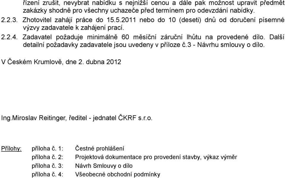 Zadavatel požaduje minimálně 60 měsíční záruční lhůtu na provedené dílo. Další detailní požadavky zadavatele jsou uvedeny v příloze č.3 - Návrhu smlouvy o dílo.