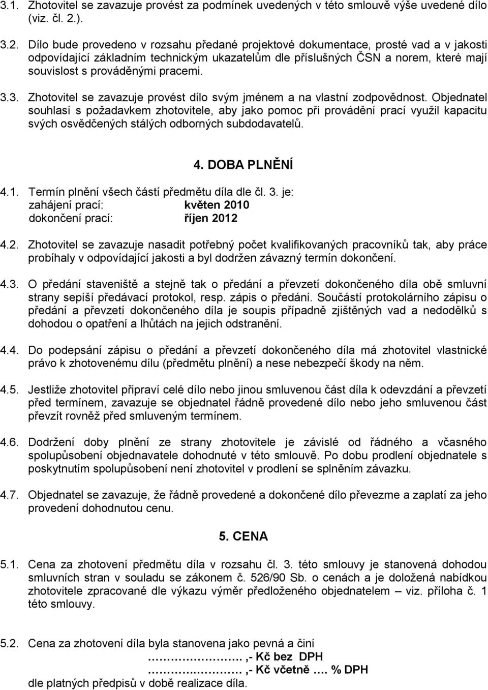 Dílo bude provedeno v rozsahu předané projektové dokumentace, prosté vad a v jakosti odpovídající základním technickým ukazatelům dle příslušných ČSN a norem, které mají souvislost s prováděnými