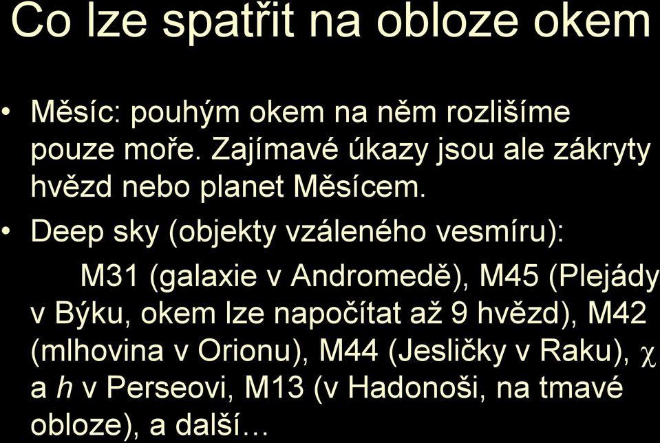 Deep sky (objekty vzáleného vesmíru): M31 (galaxie v Andromedě), M45 (Plejády v Býku, okem