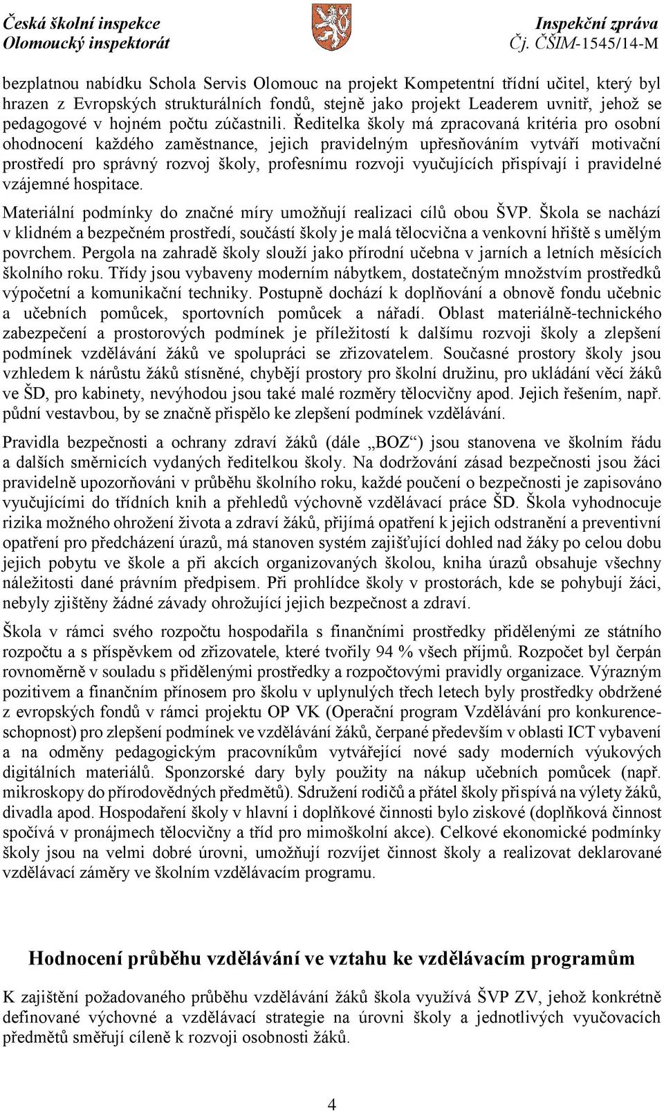 Ředitelka školy má zpracovaná kritéria pro osobní ohodnocení každého zaměstnance, jejich pravidelným upřesňováním vytváří motivační prostředí pro správný rozvoj školy, profesnímu rozvoji vyučujících