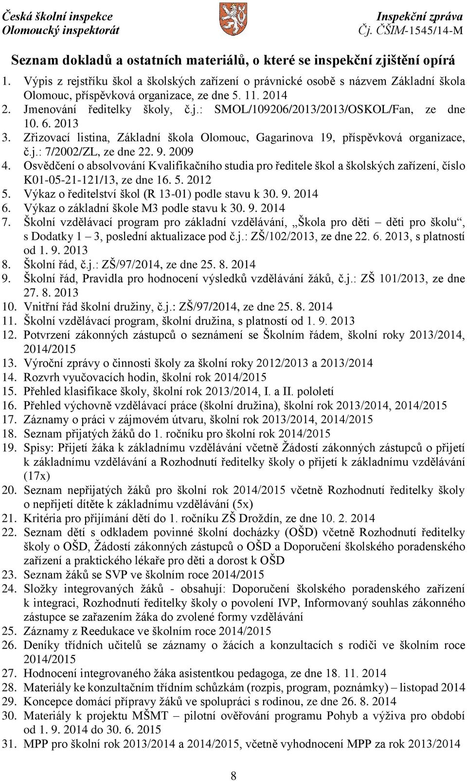 6. 2013 3. Zřizovací listina, Základní škola Olomouc, Gagarinova 19, příspěvková organizace, č.j.: 7/2002/ZL, ze dne 22. 9. 2009 4.