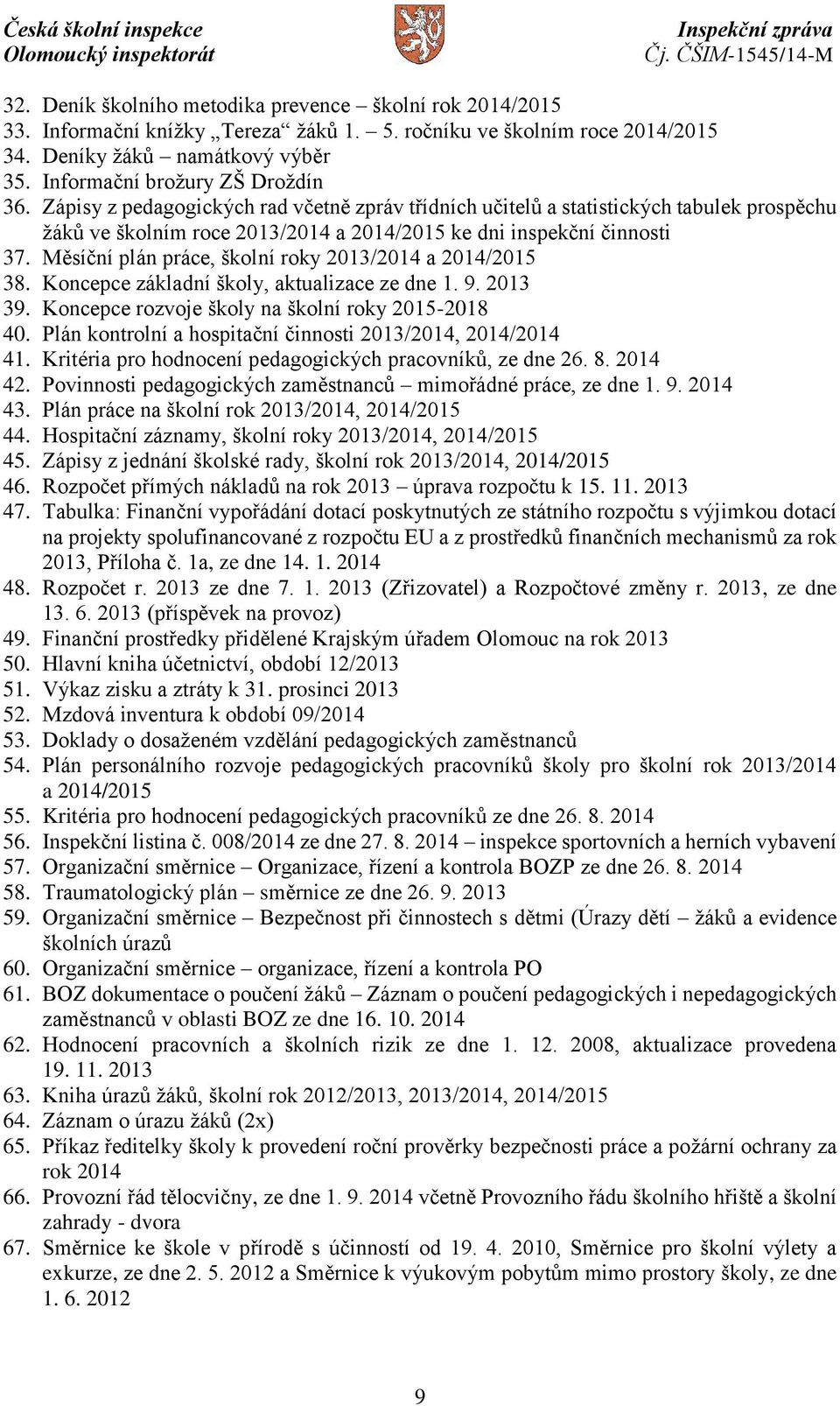 Měsíční plán práce, školní roky 2013/2014 a 2014/2015 38. Koncepce základní školy, aktualizace ze dne 1. 9. 2013 39. Koncepce rozvoje školy na školní roky 2015-2018 40.