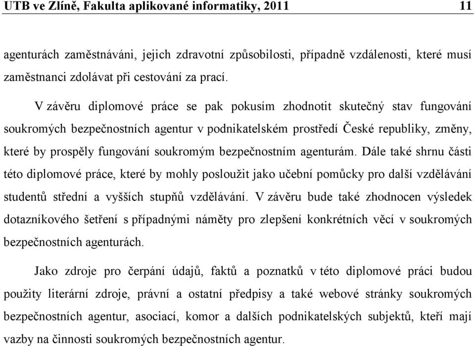 bezpečnostním agenturám. Dále také shrnu části této diplomové práce, které by mohly poslouţit jako učební pomůcky pro další vzdělávání studentů střední a vyšších stupňů vzdělávání.