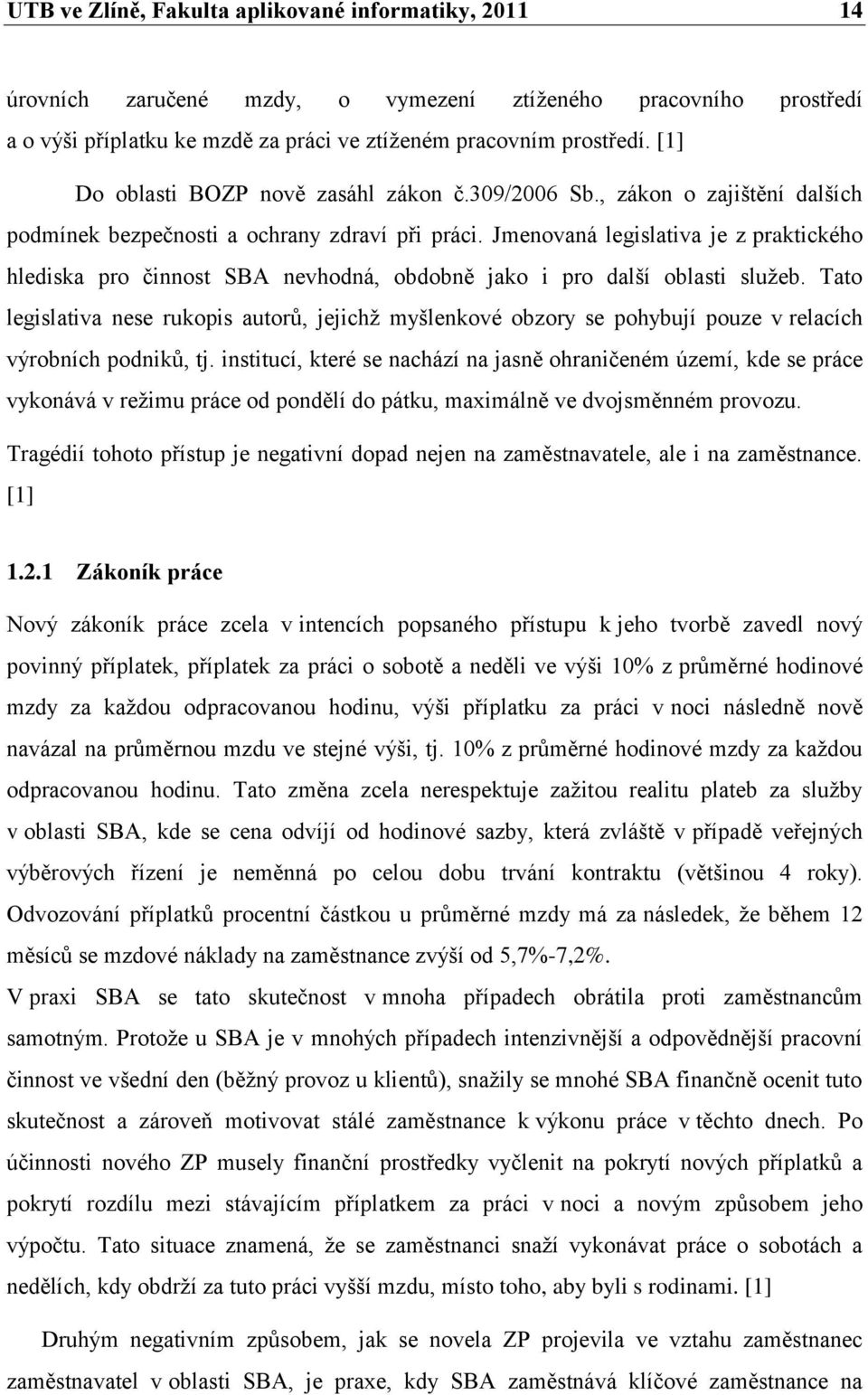 Jmenovaná legislativa je z praktického hlediska pro činnost SBA nevhodná, obdobně jako i pro další oblasti sluţeb.