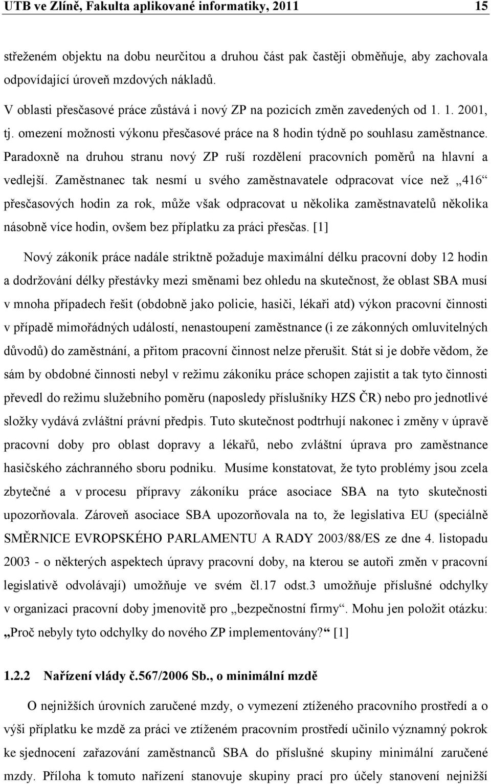 Paradoxně na druhou stranu nový ZP ruší rozdělení pracovních poměrů na hlavní a vedlejší.