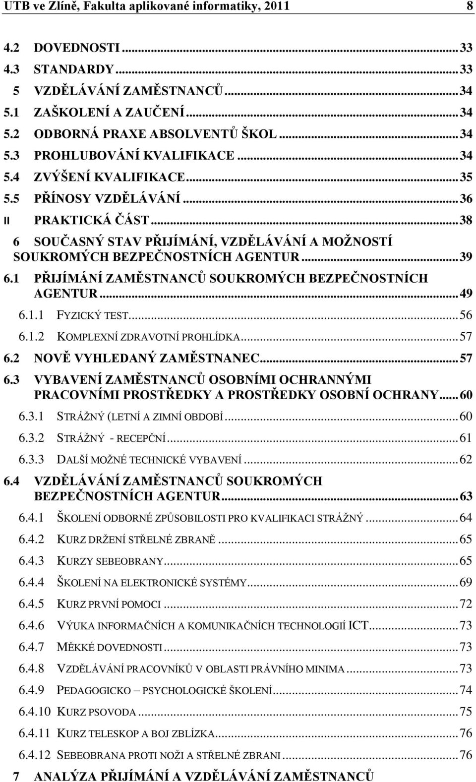 1 PŘIJÍMÁNÍ ZAMĚSTNANCŮ SOUKROMÝCH BEZPEČNOSTNÍCH AGENTUR... 49 6.1.1 FYZICKÝ TEST... 56 6.1.2 KOMPLEXNÍ ZDRAVOTNÍ PROHLÍDKA... 57 6.