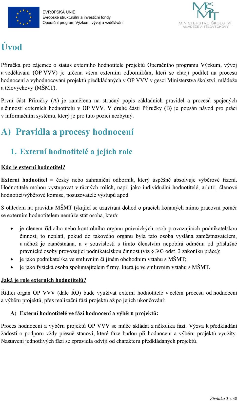 První část Příručky (A) je zaměřena na stručný popis základních pravidel a procesů spojených s činností externích hodnotitelů v OP VVV.