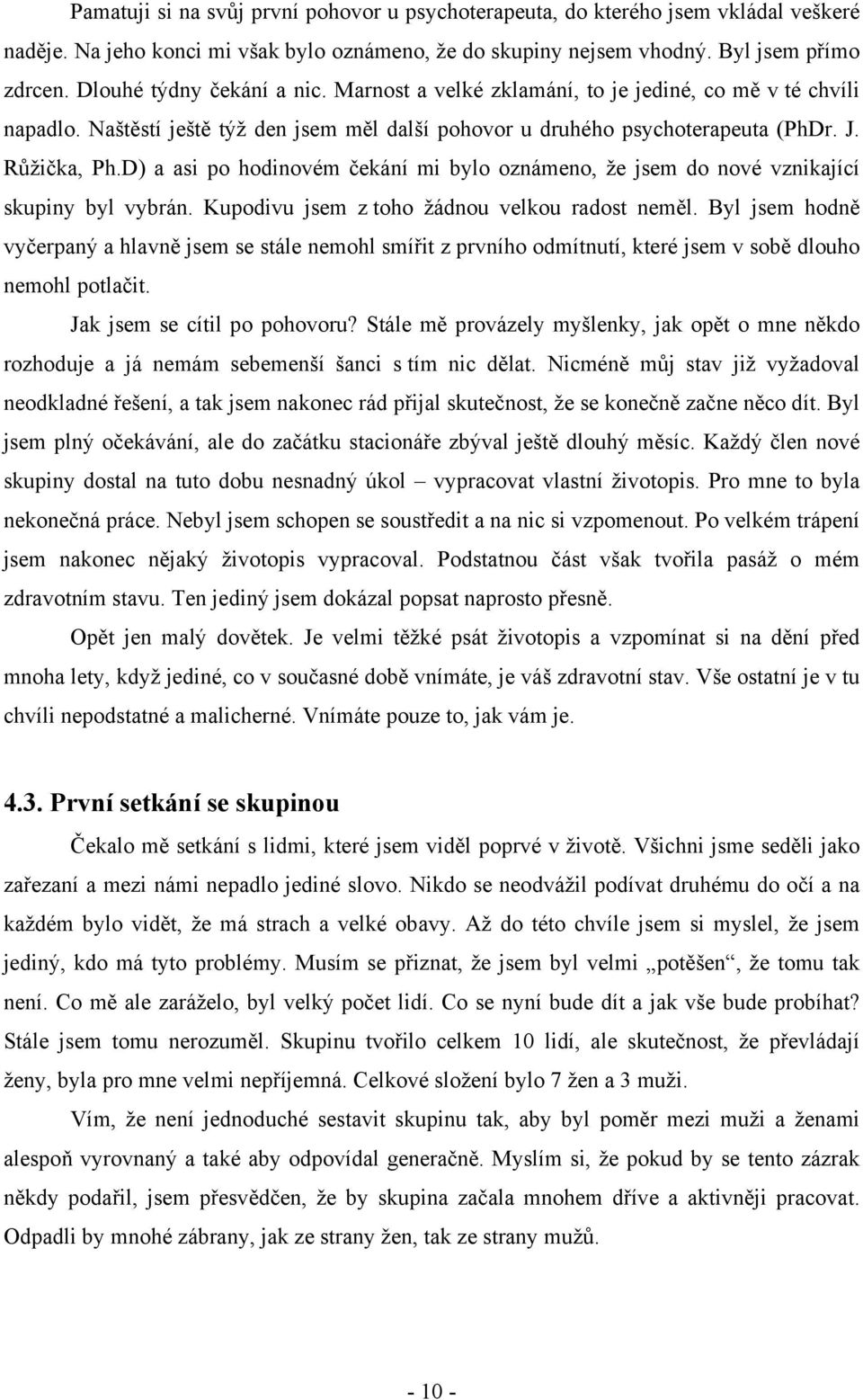 D) a asi po hodinovém čekání mi bylo oznámeno, že jsem do nové vznikající skupiny byl vybrán. Kupodivu jsem z toho žádnou velkou radost neměl.