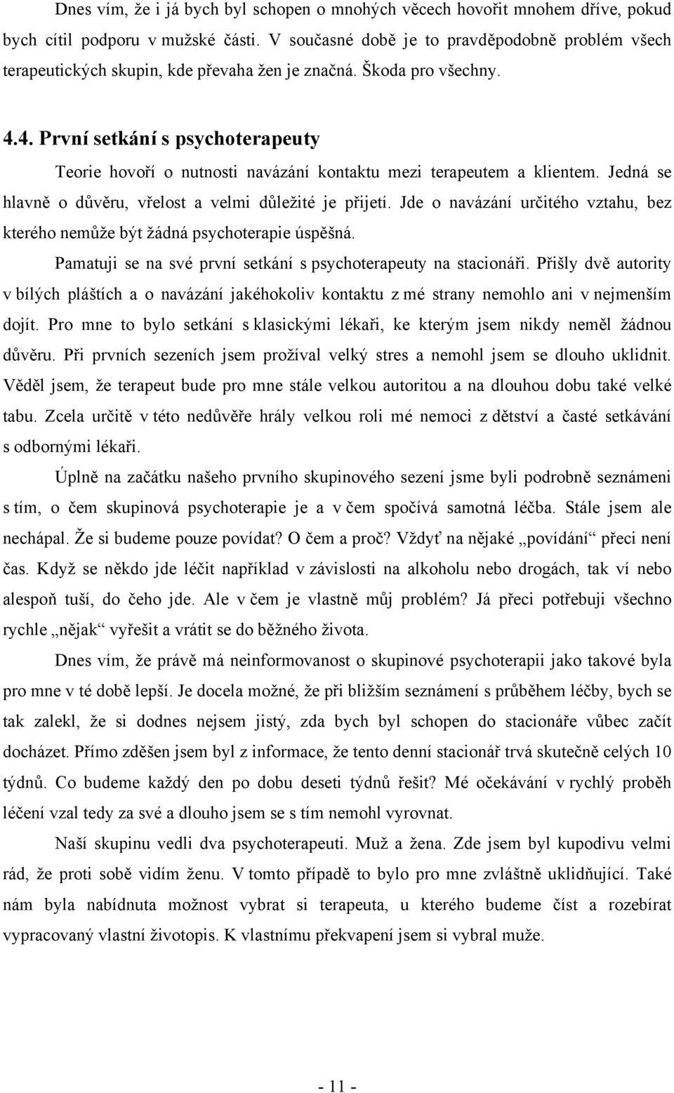 4. První setkání s psychoterapeuty Teorie hovoří o nutnosti navázání kontaktu mezi terapeutem a klientem. Jedná se hlavně o důvěru, vřelost a velmi důležité je přijetí.