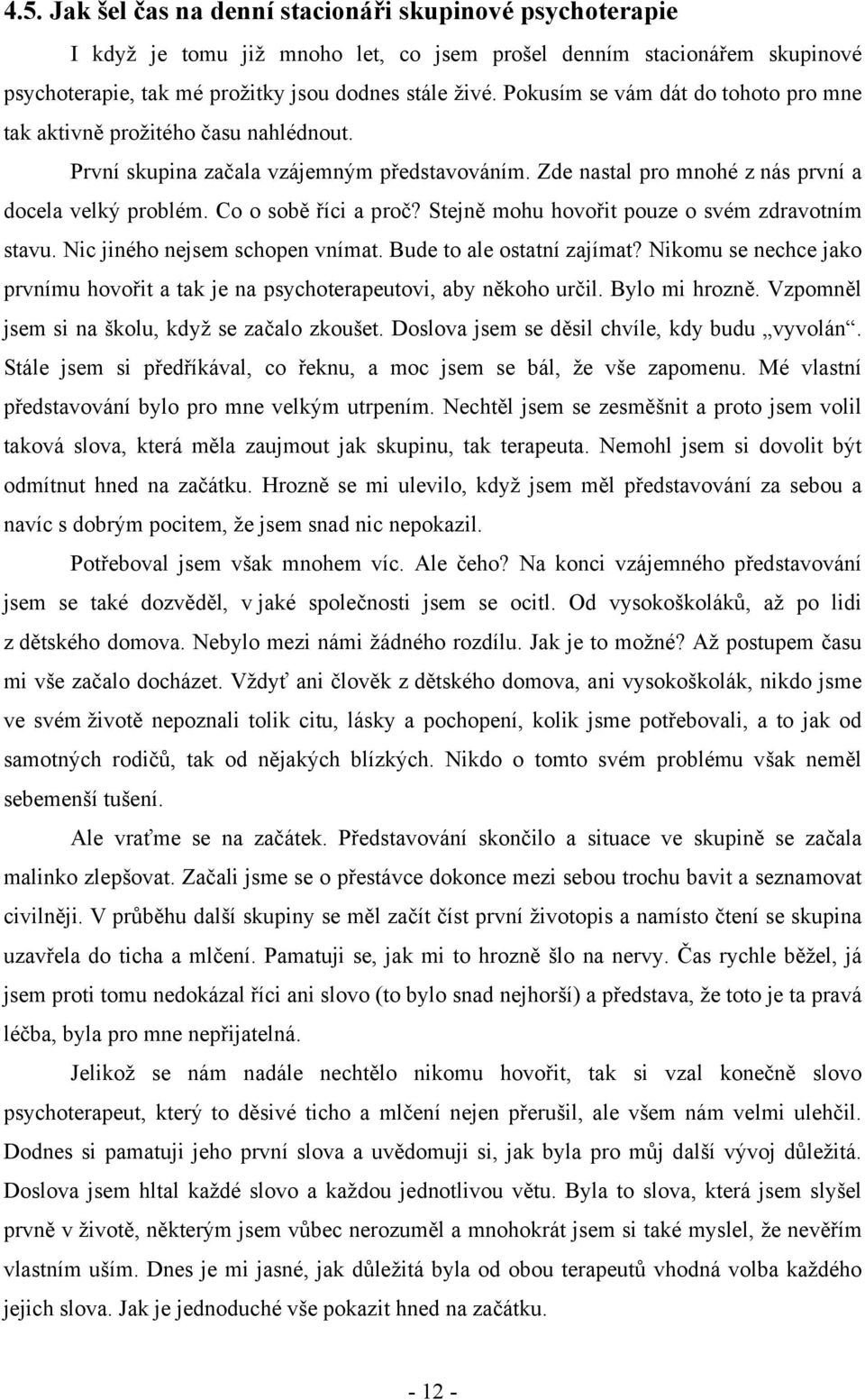 Co o sobě říci a proč? Stejně mohu hovořit pouze o svém zdravotním stavu. Nic jiného nejsem schopen vnímat. Bude to ale ostatní zajímat?