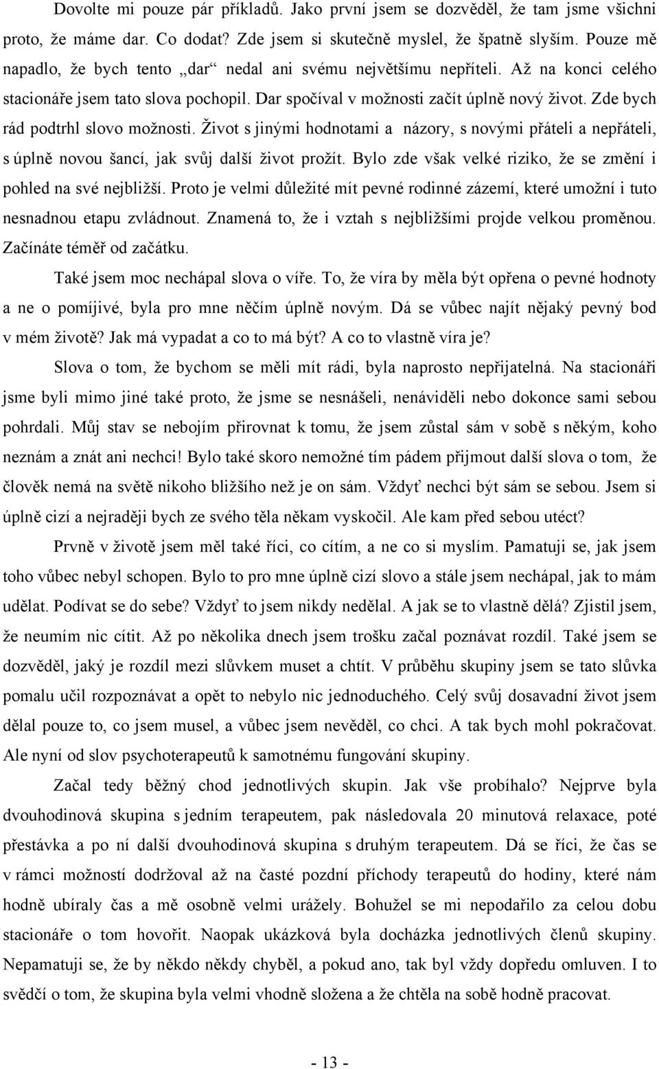 Zde bych rád podtrhl slovo možnosti. Život s jinými hodnotami a názory, s novými přáteli a nepřáteli, s úplně novou šancí, jak svůj další život prožít.