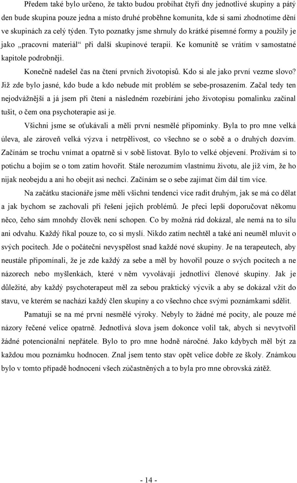 Konečně nadešel čas na čtení prvních životopisů. Kdo si ale jako první vezme slovo? Již zde bylo jasné, kdo bude a kdo nebude mít problém se sebe-prosazením.