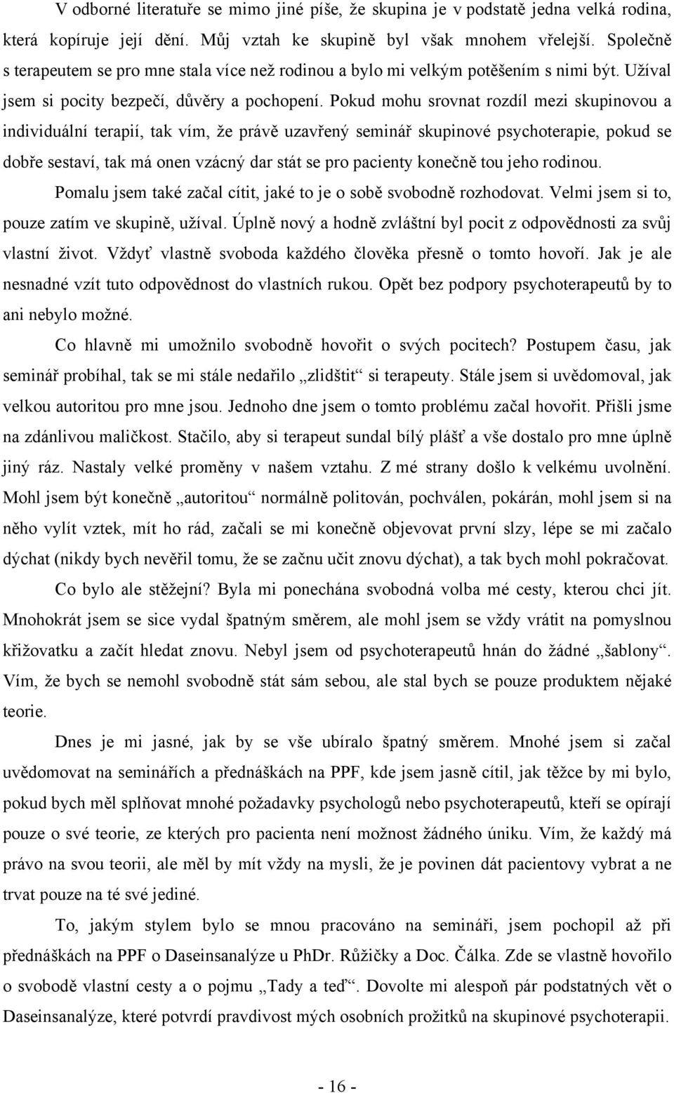 Pokud mohu srovnat rozdíl mezi skupinovou a individuální terapií, tak vím, že právě uzavřený seminář skupinové psychoterapie, pokud se dobře sestaví, tak má onen vzácný dar stát se pro pacienty