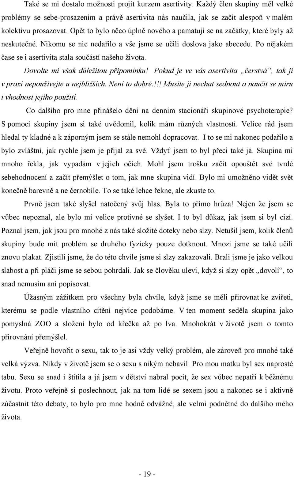 Po nějakém čase se i asertivita stala součástí našeho života. Dovolte mi však důležitou připomínku! Pokud je ve vás asertivita čerstvá, tak jí v praxi nepoužívejte u nejbližších. Není to dobré.