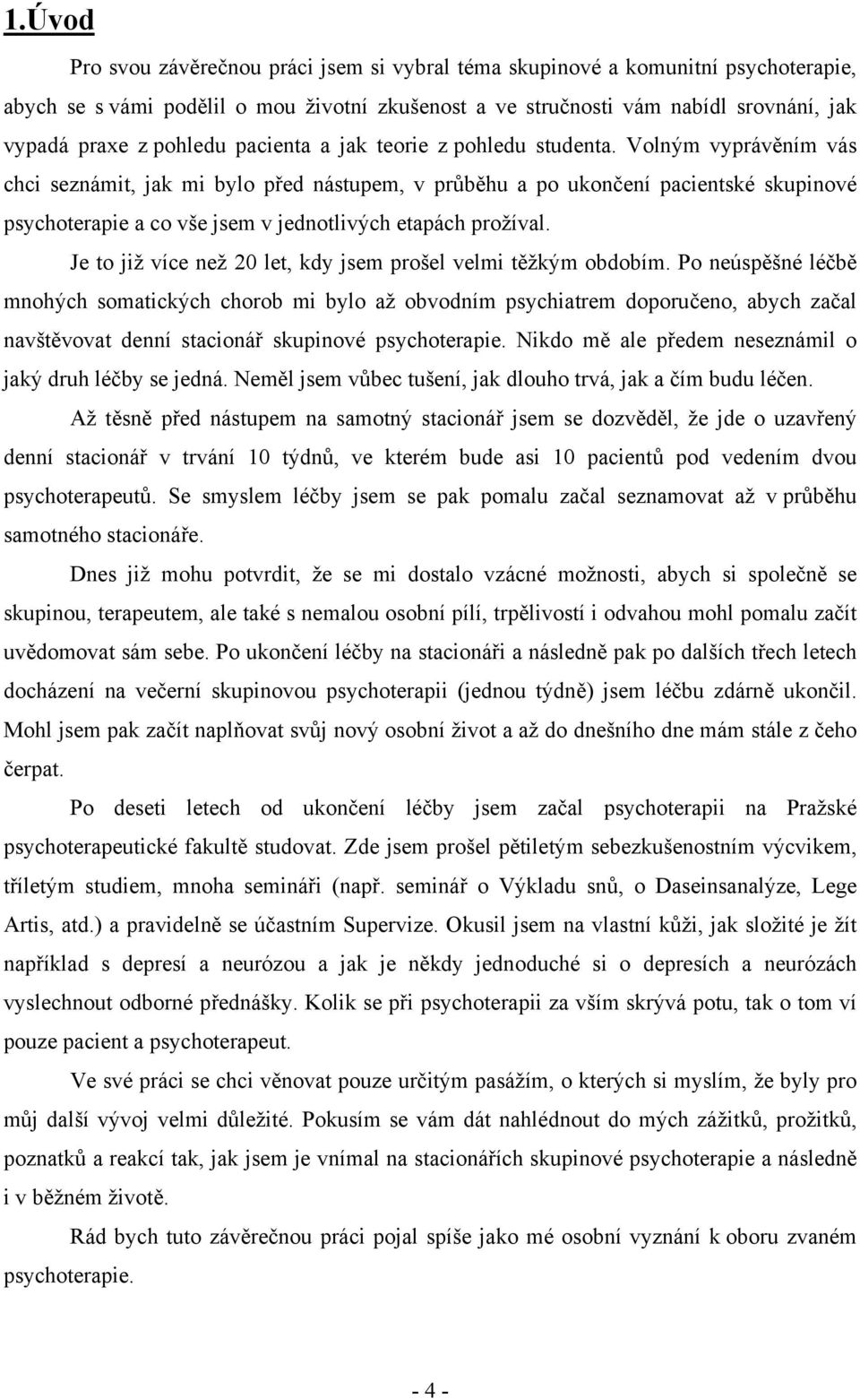 Volným vyprávěním vás chci seznámit, jak mi bylo před nástupem, v průběhu a po ukončení pacientské skupinové psychoterapie a co vše jsem v jednotlivých etapách prožíval.