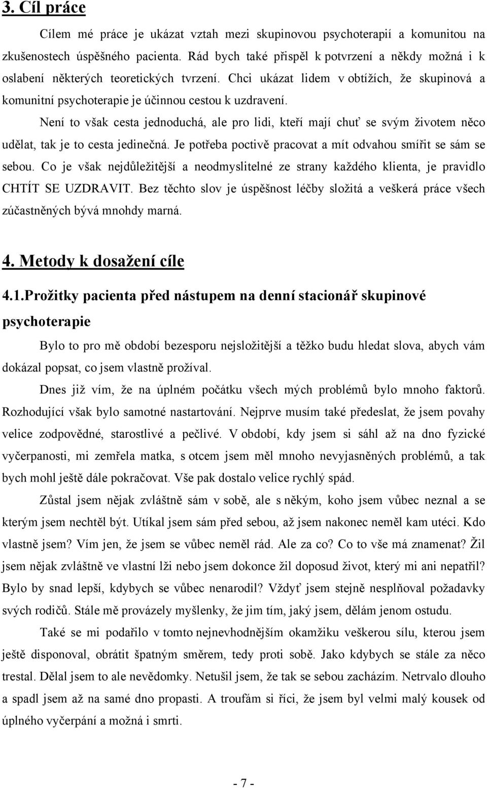 Není to však cesta jednoduchá, ale pro lidi, kteří mají chuť se svým životem něco udělat, tak je to cesta jedinečná. Je potřeba poctivě pracovat a mít odvahou smířit se sám se sebou.