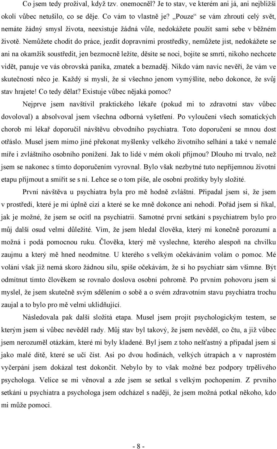 Nemůžete chodit do práce, jezdit dopravními prostředky, nemůžete jíst, nedokážete se ani na okamžik soustředit, jen bezmocně ležíte, děsíte se noci, bojíte se smrti, nikoho nechcete vidět, panuje ve