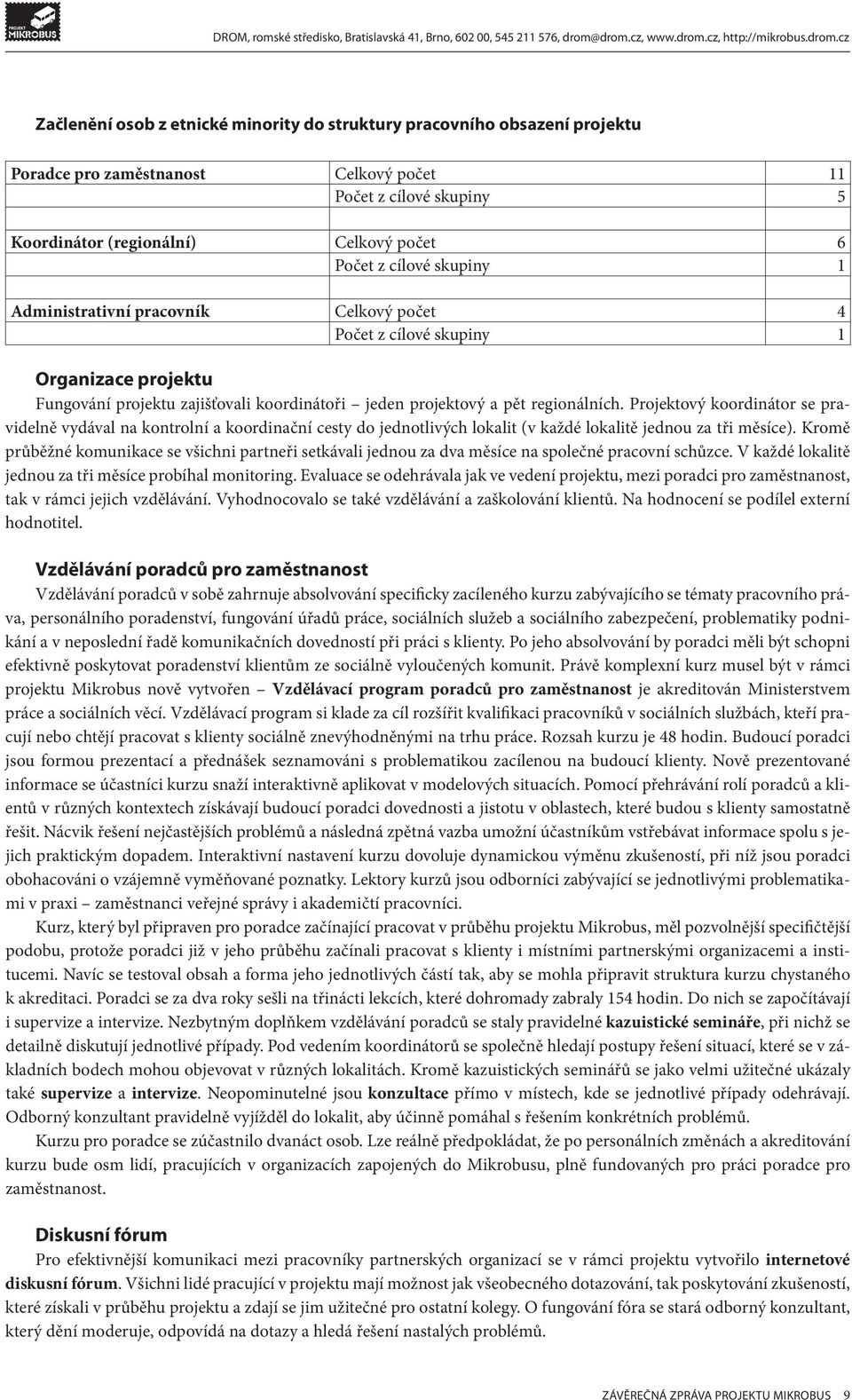 Projektový koordinátor se pravidelně vydával na kontrolní a koordinační cesty do jednotlivých lokalit (v každé lokalitě jednou za tři měsíce).