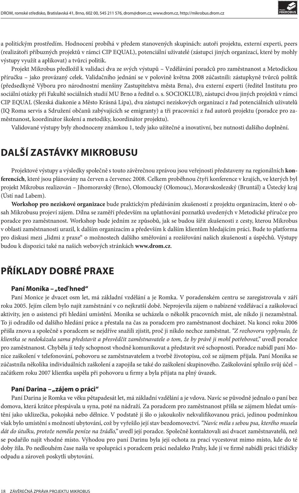 by mohly výstupy využít a aplikovat) a tvůrci politik. Projekt Mikrobus předložil k validaci dva ze svých výstupů Vzdělávání poradců pro zaměstnanost a Metodickou příručku jako provázaný celek.