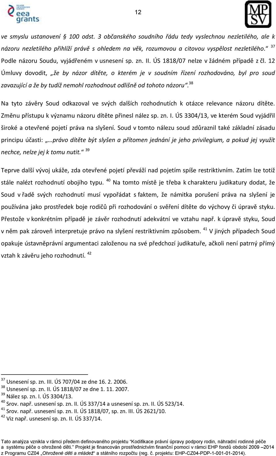 12 Úmluvy dovodit, že by názor dítěte, o kterém je v soudním řízení rozhodováno, byl pro soud zavazující a že by tudíž nemohl rozhodnout odlišně od tohoto názoru.