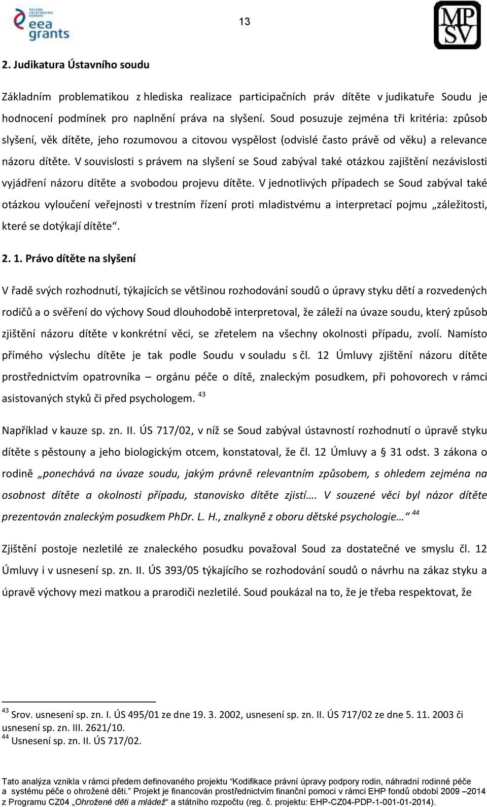 V souvislosti s právem na slyšení se Soud zabýval také otázkou zajištění nezávislosti vyjádření názoru dítěte a svobodou projevu dítěte.