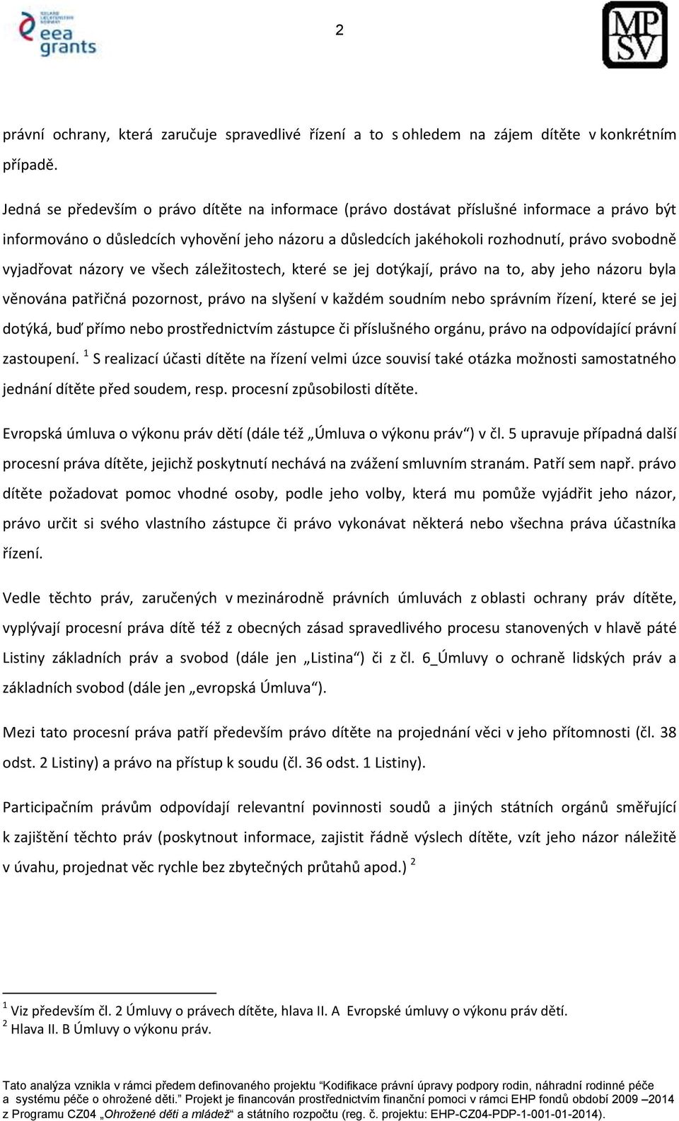 vyjadřovat názory ve všech záležitostech, které se jej dotýkají, právo na to, aby jeho názoru byla věnována patřičná pozornost, právo na slyšení v každém soudním nebo správním řízení, které se jej