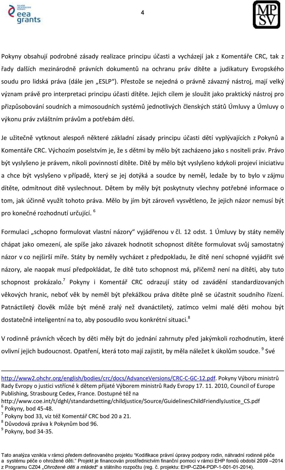 Jejich cílem je sloužit jako praktický nástroj pro přizpůsobování soudních a mimosoudních systémů jednotlivých členských států Úmluvy a Úmluvy o výkonu práv zvláštním právům a potřebám dětí.