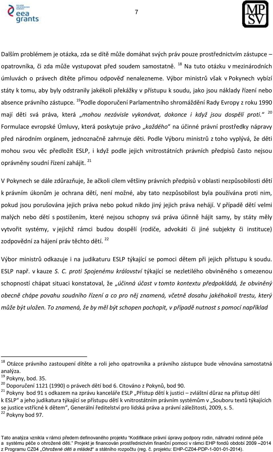 Výbor ministrů však v Pokynech vybízí státy k tomu, aby byly odstranily jakékoli překážky v přístupu k soudu, jako jsou náklady řízení nebo absence právního zástupce.