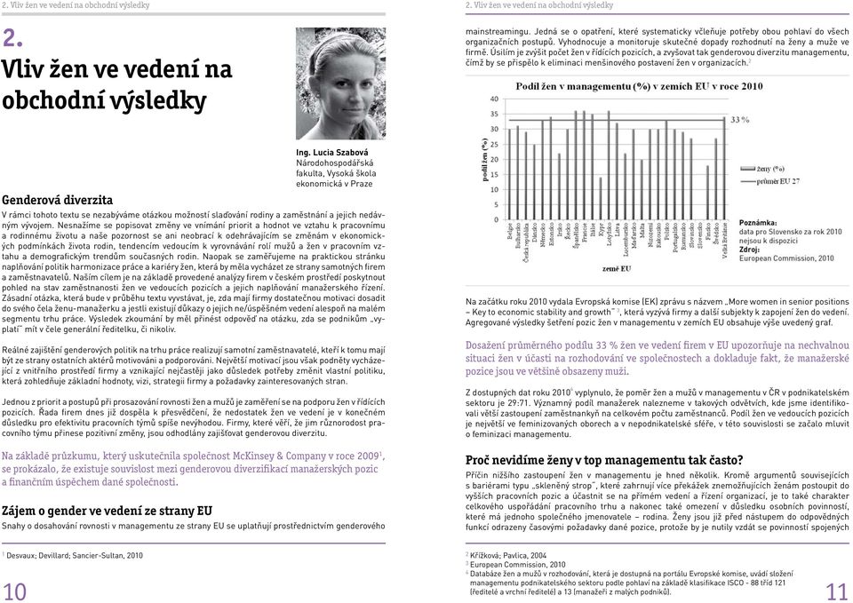 Úsilím je zvýšit počet žen v řídících pozicích, a zvyšovat tak genderovou diverzitu managementu, čímž by se přispělo k eliminaci menšinového postavení žen v organizacích.