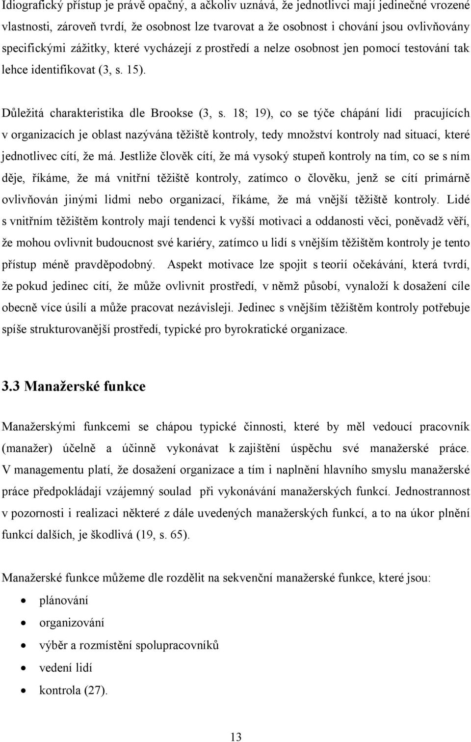 18; 19), co se týče chápání lidí pracujících v organizacích je oblast nazývána těžiště kontroly, tedy množství kontroly nad situací, které jednotlivec cítí, že má.