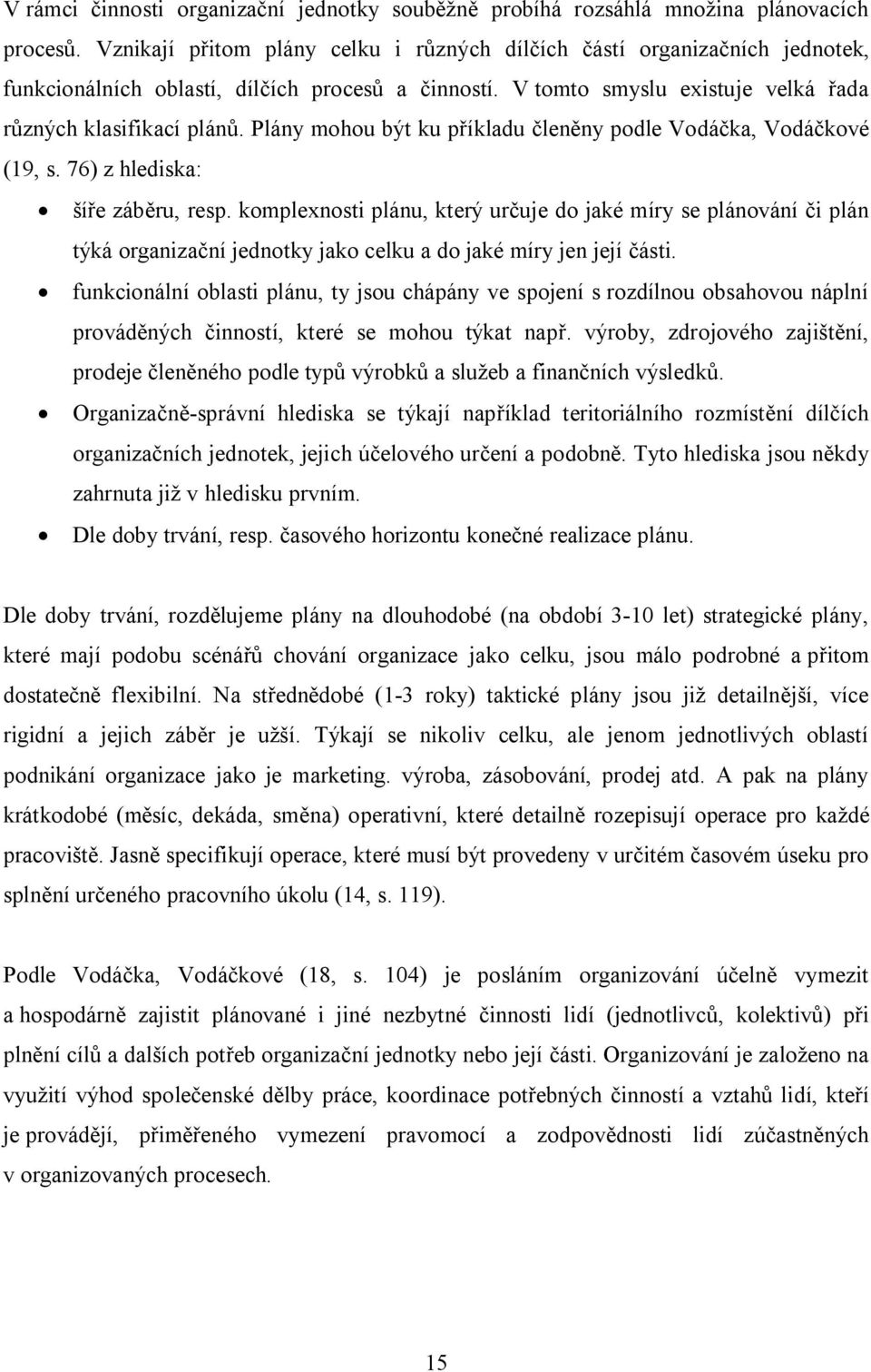 Plány mohou být ku příkladu členěny podle Vodáčka, Vodáčkové (19, s. 76) z hlediska: šíře záběru, resp.