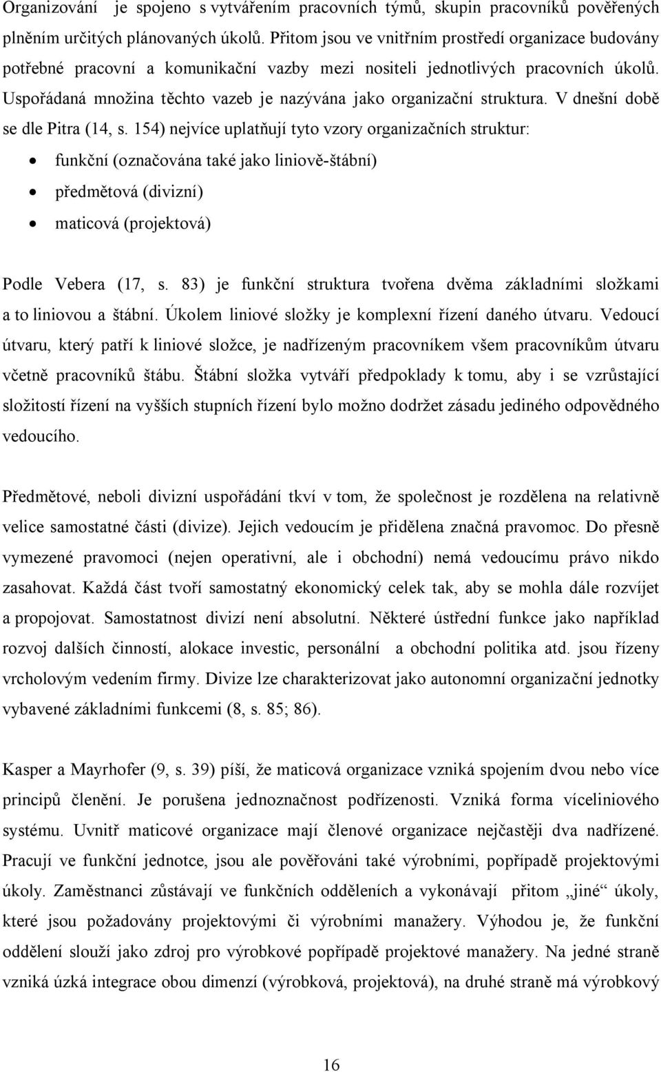 Uspořádaná množina těchto vazeb je nazývána jako organizační struktura. V dnešní době se dle Pitra (14, s.