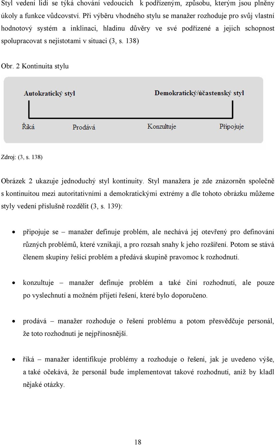 2 Kontinuita stylu Zdroj: (3, s. 138) Obrázek 2 ukazuje jednoduchý styl kontinuity.