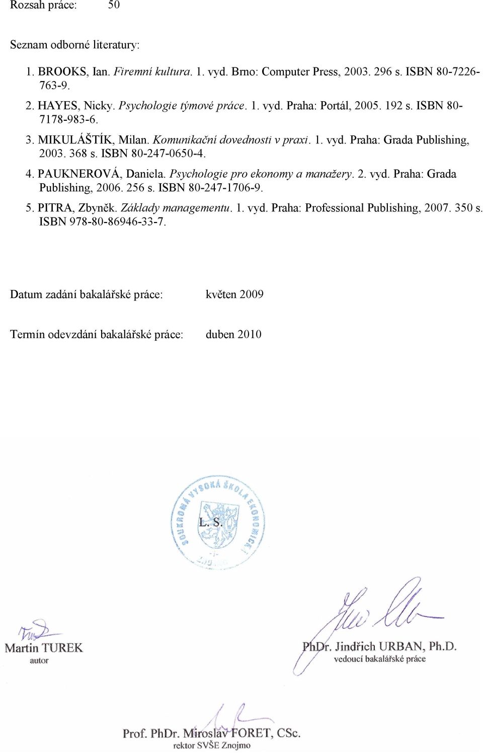 368 s. ISBN 80-247-0650-4. 4. PAUKNEROVÁ, Daniela. Psychologie pro ekonomy a manažery. 2. vyd. Praha: Grada Publishing, 2006. 256 s. ISBN 80-247-1706-9. 5. PITRA, Zbyněk.