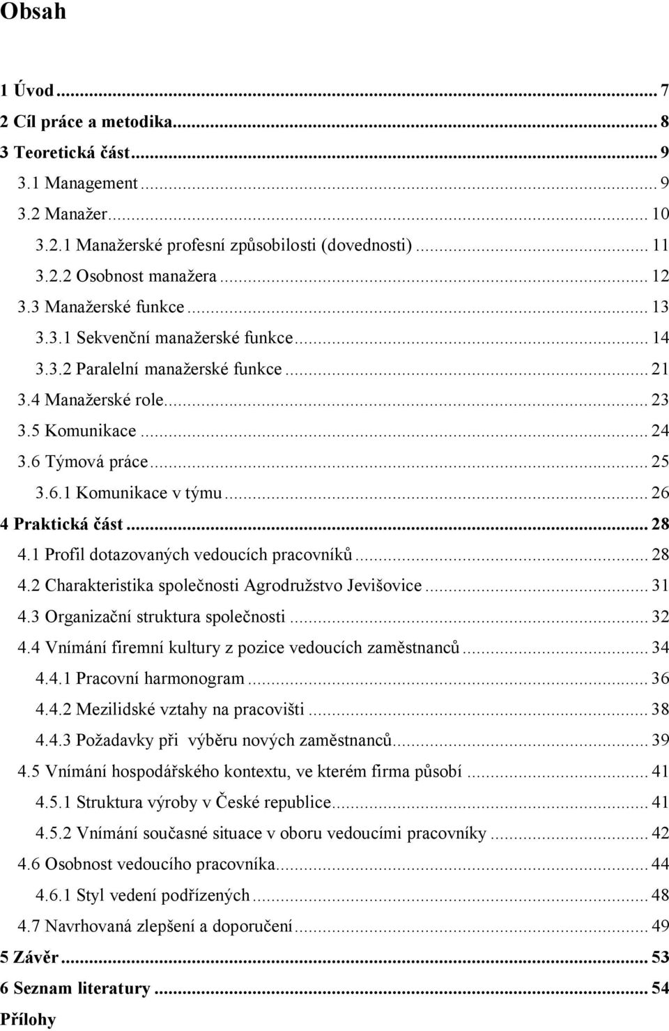 .. 26 4 Praktická část... 28 4.1 Profil dotazovaných vedoucích pracovníků... 28 4.2 Charakteristika společnosti Agrodružstvo Jevišovice... 31 4.3 Organizační struktura společnosti... 32 4.