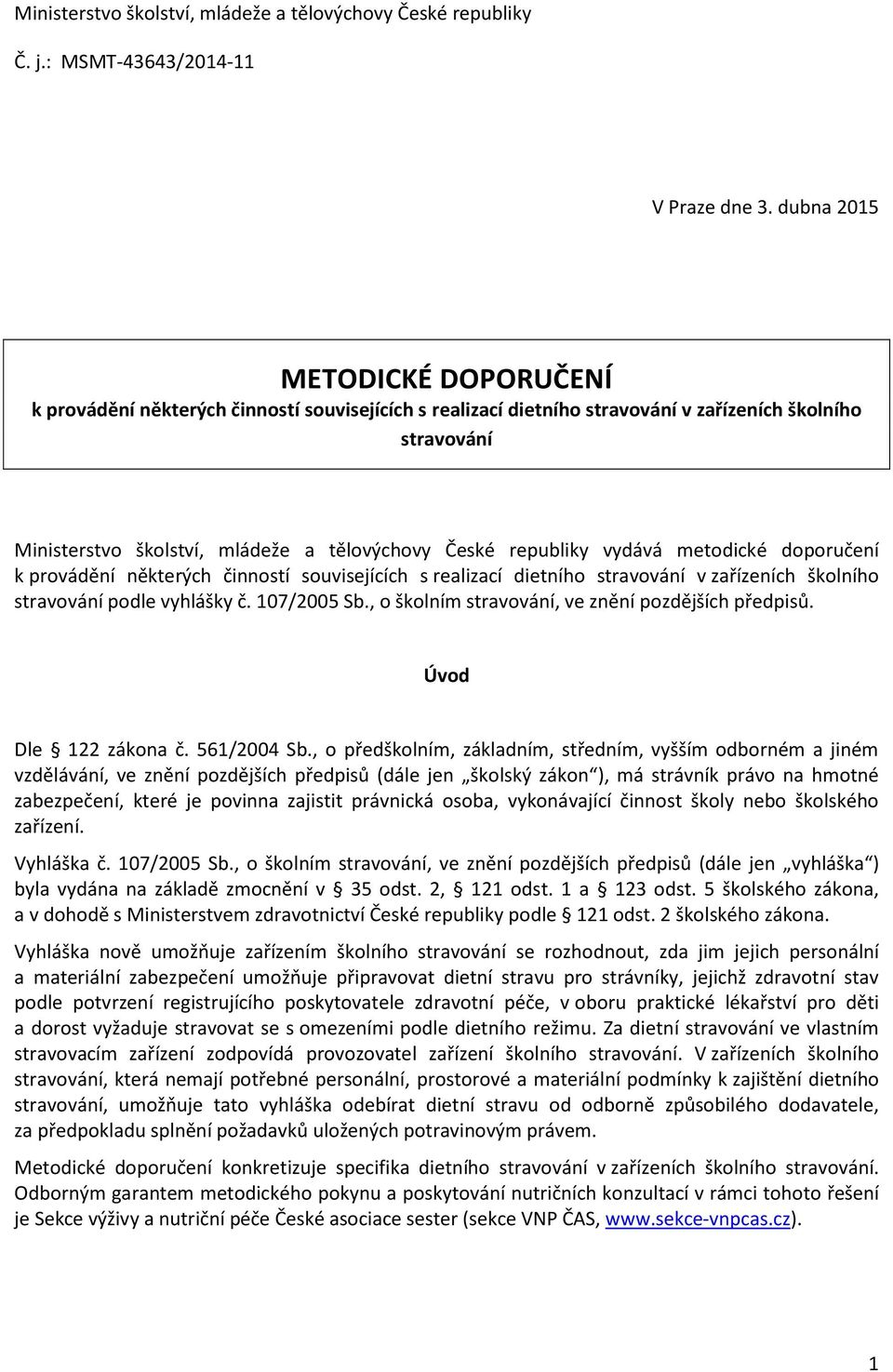 republiky vydává metodické doporučení k provádění některých činností souvisejících s realizací dietního stravování v zařízeních školního stravování podle vyhlášky č. 107/2005 Sb.