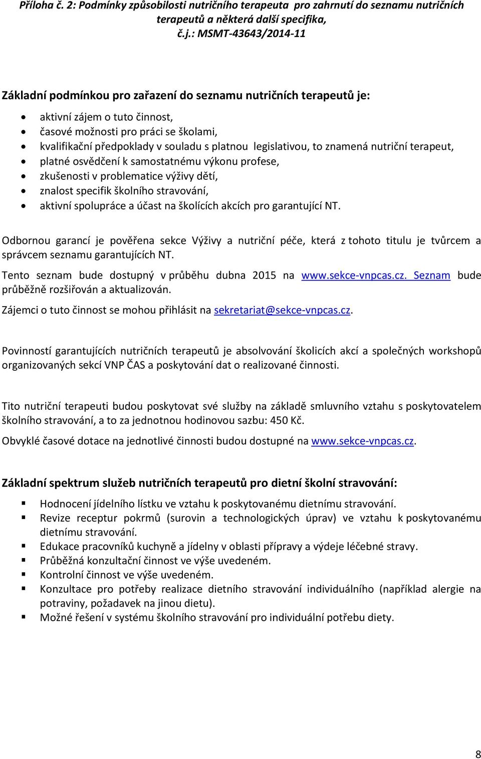 platnou legislativou, to znamená nutriční terapeut, platné osvědčení k samostatnému výkonu profese, zkušenosti v problematice výživy dětí, znalost specifik školního stravování, aktivní spolupráce a