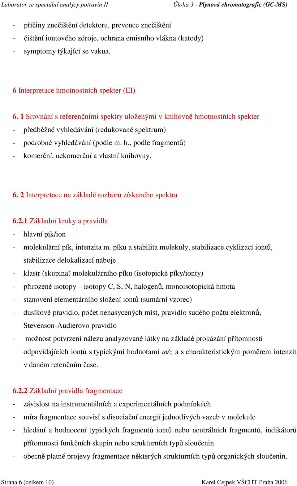 6. 2 Interpretace na základě rozboru získaného spektra 6.2.1 Základní kroky a pravidla - hlavní pík/ion - molekulární pík, intenzita m.