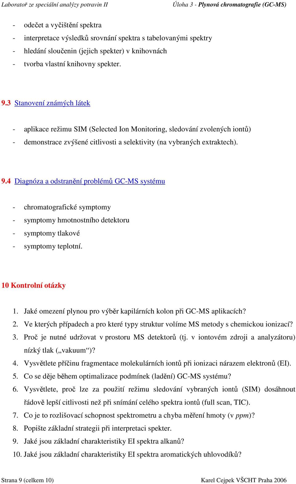 4 Diagnóza a odstranění problémů GC-MS systému - chromatografické symptomy - symptomy hmotnostního detektoru - symptomy tlakové - symptomy teplotní. 10 Kontrolní otázky 1.