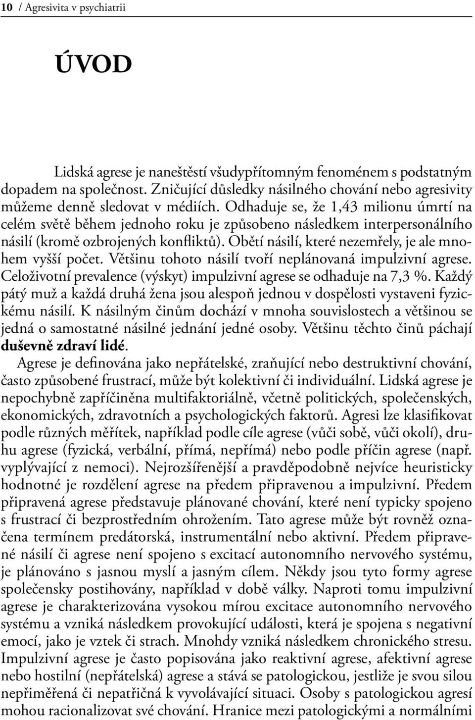 Odhaduje se, že 1,43 milionu úmrtí na celém světě během jednoho roku je způsobeno následkem interpersonálního násilí (kromě ozbrojených konfliktů).