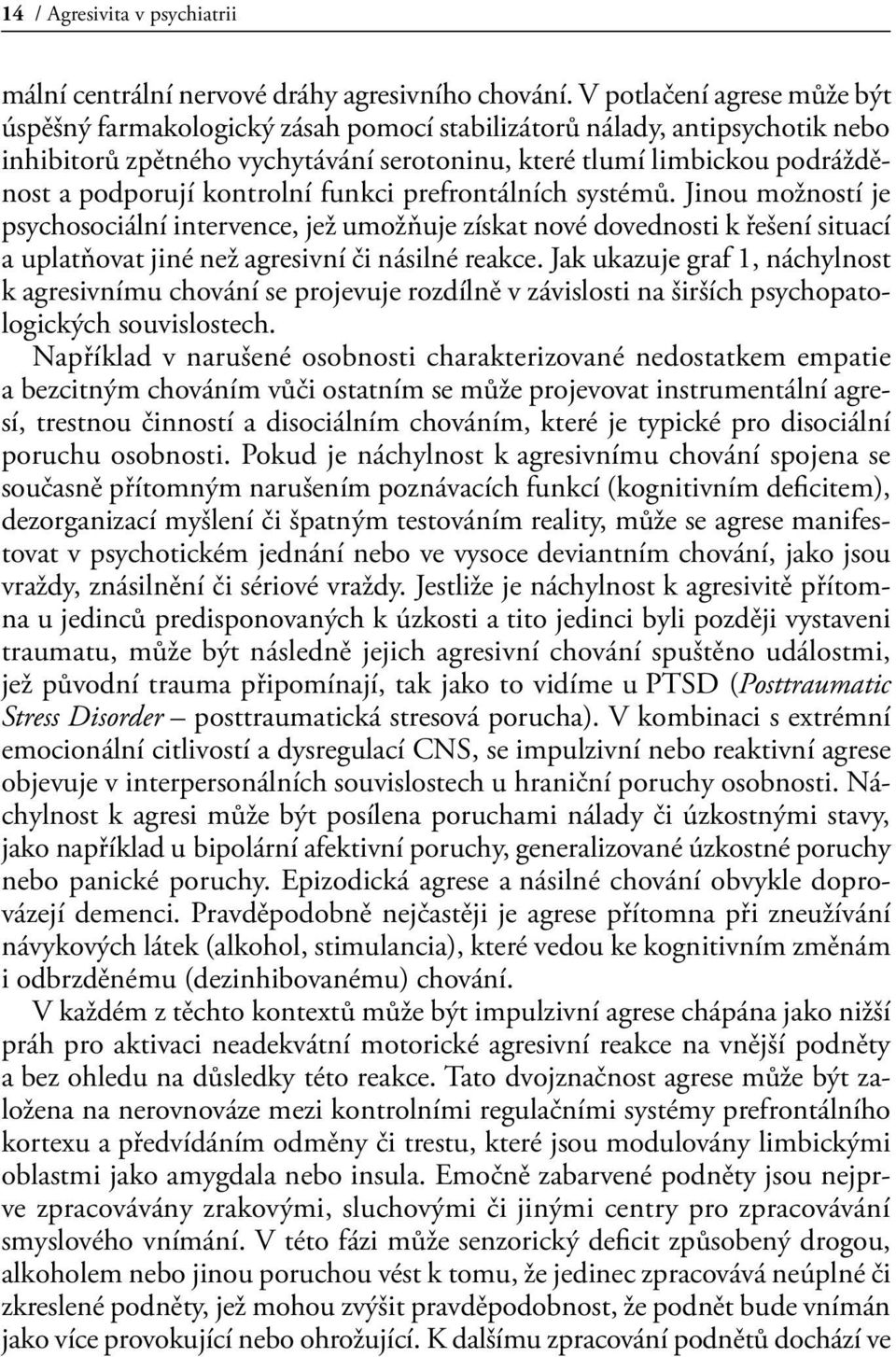 kontrolní funkci prefrontálních systémů. Jinou možností je psychosociální intervence, jež umožňuje získat nové dovednosti k řešení situací a uplatňovat jiné než agresivní či násilné reakce.