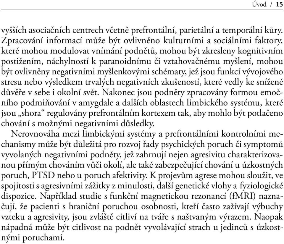 myšlení, mohou být ovlivněny negativními myšlenkovými schématy, jež jsou funkcí vývojového stresu nebo výsledkem trvalých negativních zkušeností, které vedly ke snížené důvěře v sebe i okolní svět.