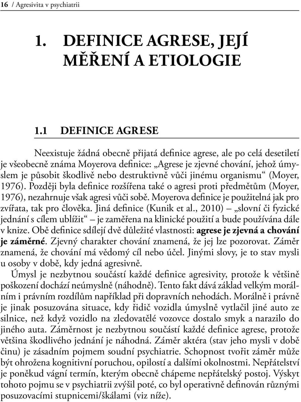 destruktivně vůči jinému organismu (Moyer, 1976). Později byla definice rozšířena také o agresi proti předmětům (Moyer, 1976), nezahrnuje však agresi vůči sobě.